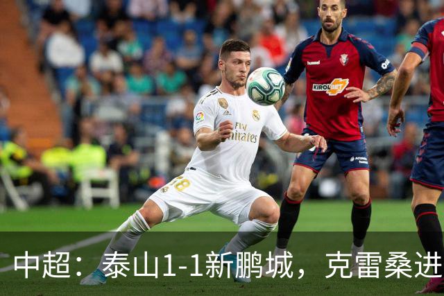 中超：泰山1-1新鹏城，克雷桑进球+染红，戴伟浚扳平
