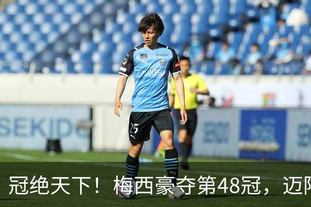 冠绝天下！梅西豪夺第48冠，迈阿密3年4冠，冲刺金球奖
