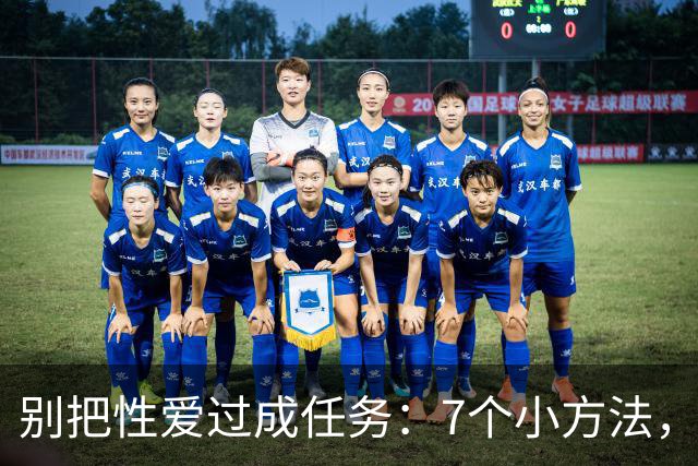别把性爱过成任务：7个小方法，重新点燃激情