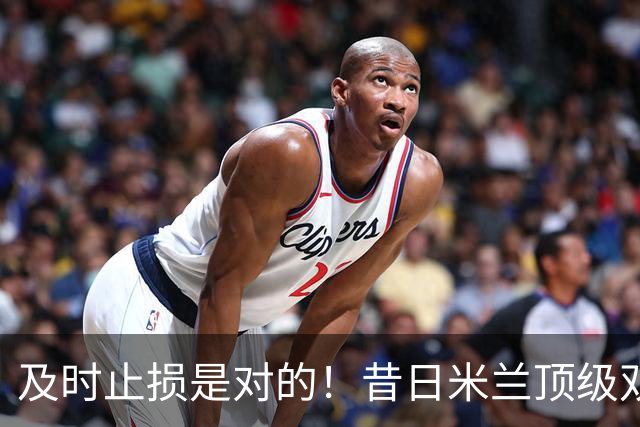 及时止损是对的！昔日米兰顶级双飞翼，如今早已泯然众人矣