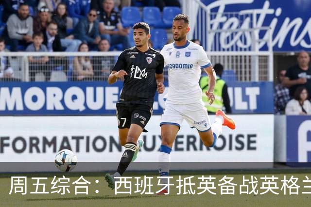 周五综合：西班牙抵英备战英格兰 皇马再掀媒体战