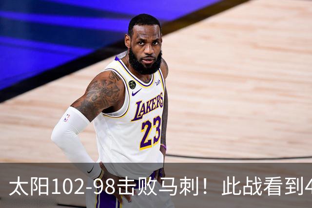 太阳102-98击败马刺！此战看到4个事实：湖人不该放走肯纳德