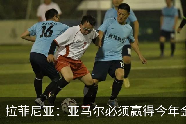 拉菲尼亚：亚马尔必须赢得今年金球奖，他具备获奖所需的一切