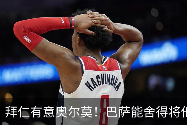 拜仁有意奥尔莫！巴萨能舍得将他出售离队吗？