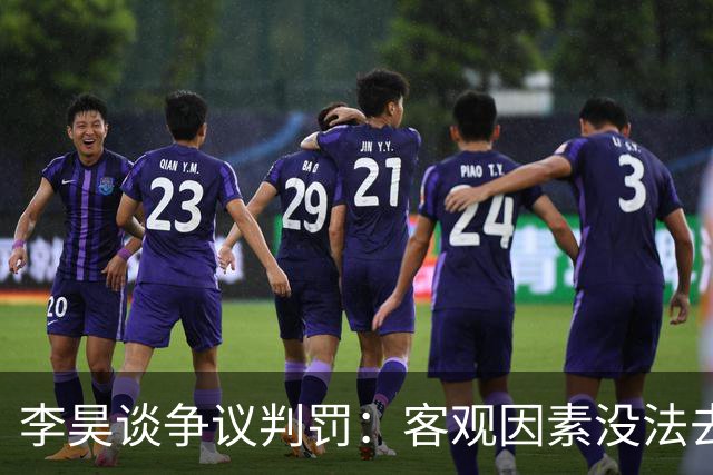 李昊谈争议判罚：客观因素没法去细讲，要做好自己应该做的事