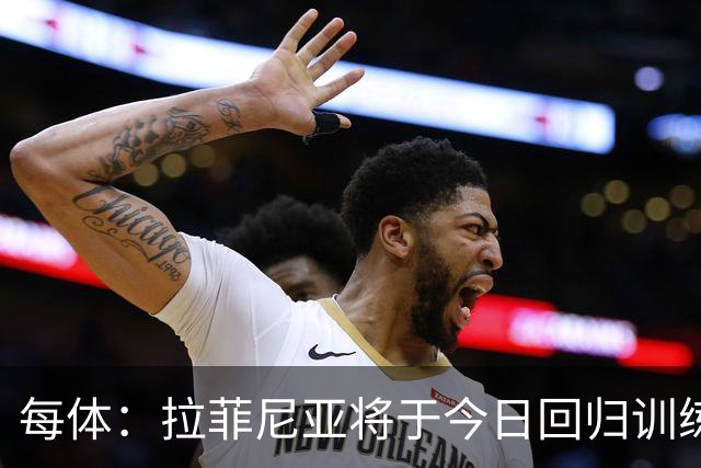 每体：拉菲尼亚将于今日回归训练，计划至少参与部分合练