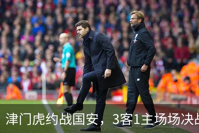 津门虎约战国安，3客1主场场决战，三镇难4连胜，于根伟再拿8分可保级