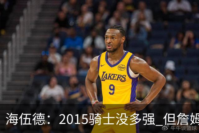 海伍德：2015骑士没多强 但詹姆斯激发了我们