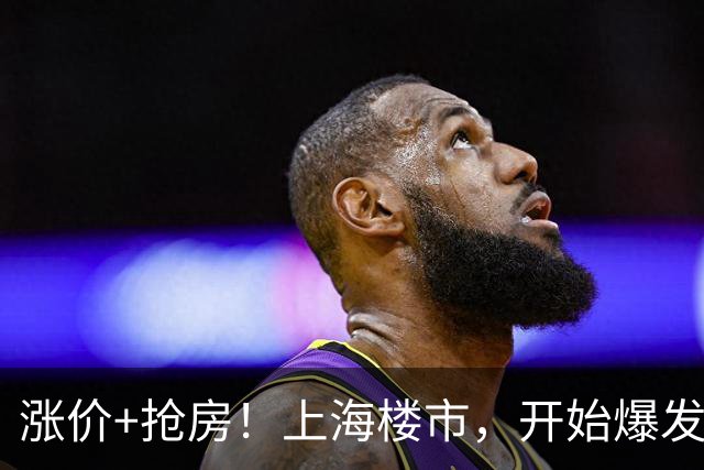 涨价+抢房！上海楼市，开始爆发了！