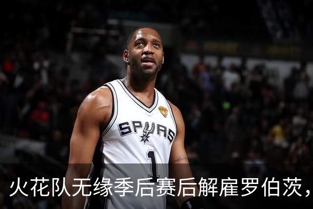 火花队无缘季后赛后解雇罗伯茨，希尔建议聘请韦瑟斯普恩