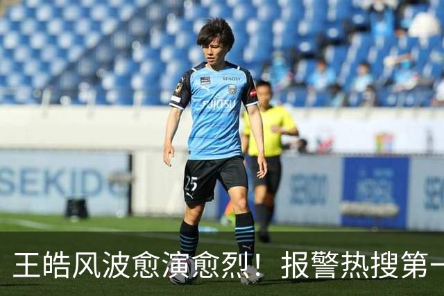 王皓风波愈演愈烈！报警热搜第一，妻子发声 意外将半个饭圈拉下