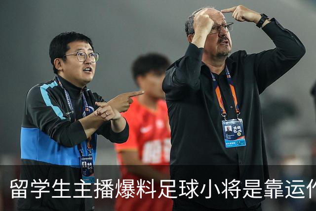 留学生主播爆料足球小将是靠运作进西班牙青训队，董路怒斥其造谣