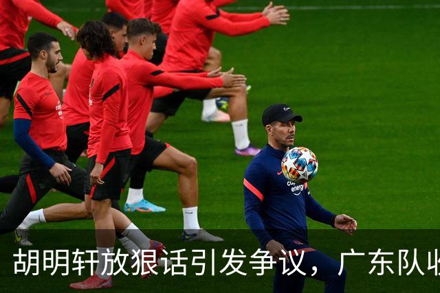 胡明轩放狠话引发争议，广东队收一好一坏消息，萨姆纳面临被淘汰