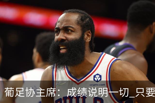 葡足协主席：成绩说明一切 只要C罗竞技能力达标就始终是球队一员