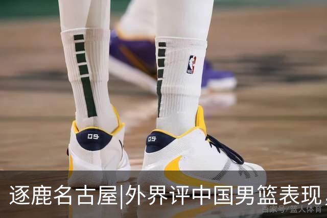 逐鹿名古屋|外界评中国男篮表现，半月谈：不需要“辛苦叙事”