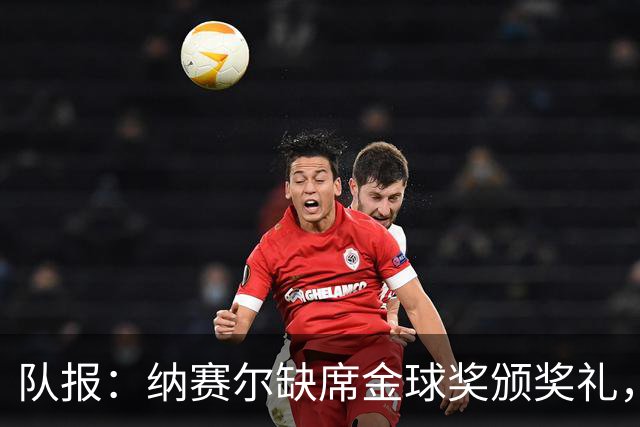 队报：纳赛尔缺席金球奖颁奖礼，将现场观看巴黎对阵里昂