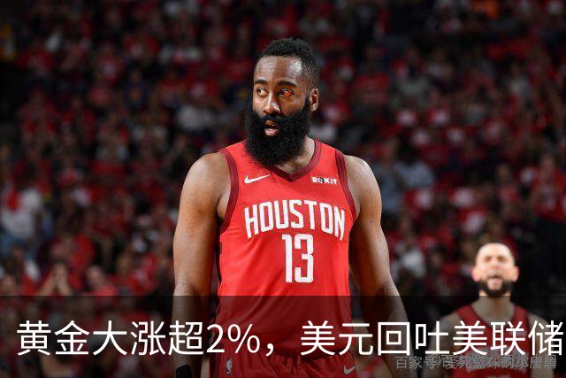 黄金大涨超2%，美元回吐美联储决议后的涨幅
