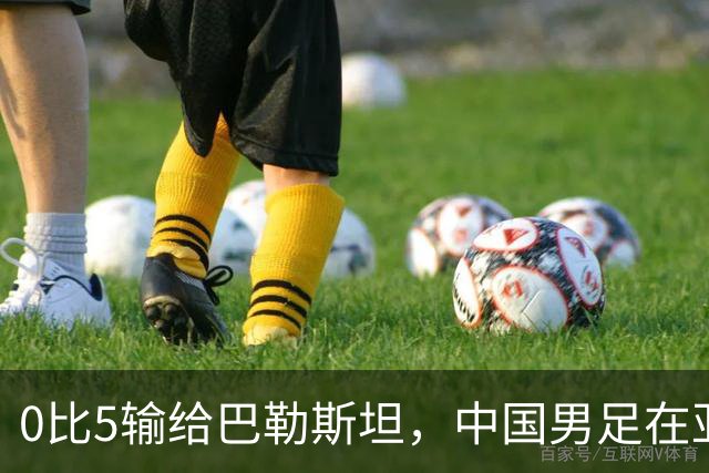 0比5输给巴勒斯坦，中国男足在亚洲还能稳赢谁？答案比比分更扎心