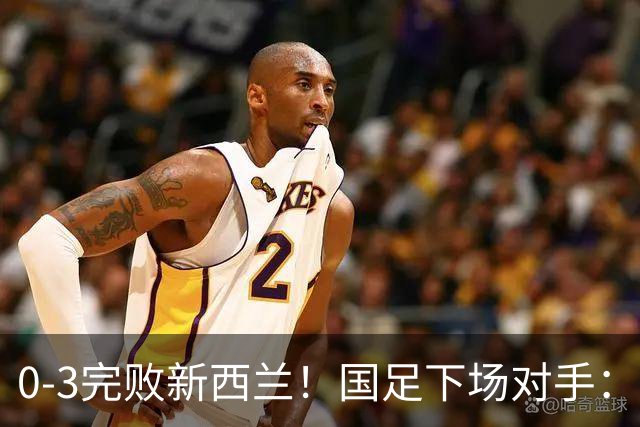 0-3完败新西兰！国足下场对手：10月2日19:35对阵巴勒斯坦