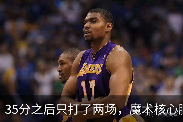 35分之后只打了两场，魔术核心脚踝受伤或缺阵4到6周