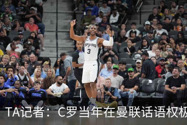 TA记者：C罗当年在曼联话语权极重；滕哈赫认为他带坏了全队